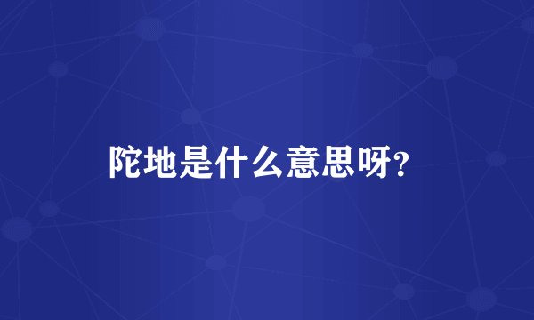 陀地是什么意思呀？