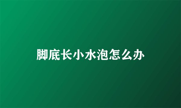 脚底长小水泡怎么办
