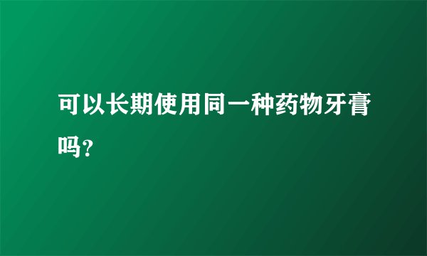可以长期使用同一种药物牙膏吗？