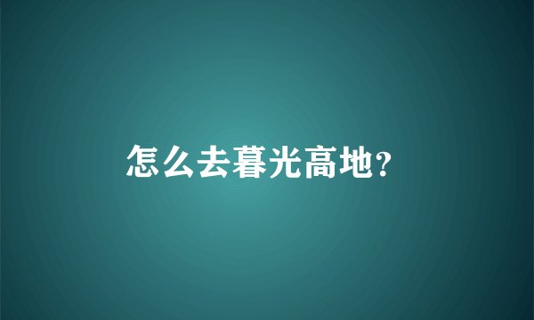 怎么去暮光高地？