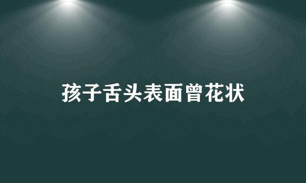 孩子舌头表面曾花状