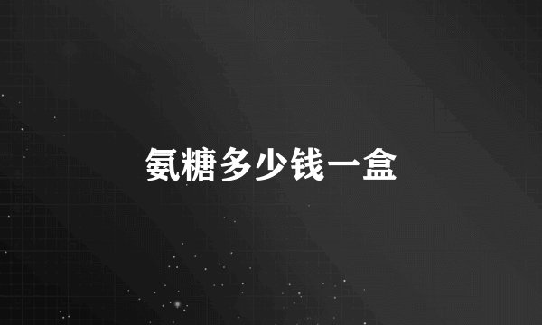 氨糖多少钱一盒