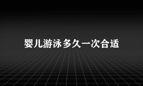 婴儿游泳多久一次合适