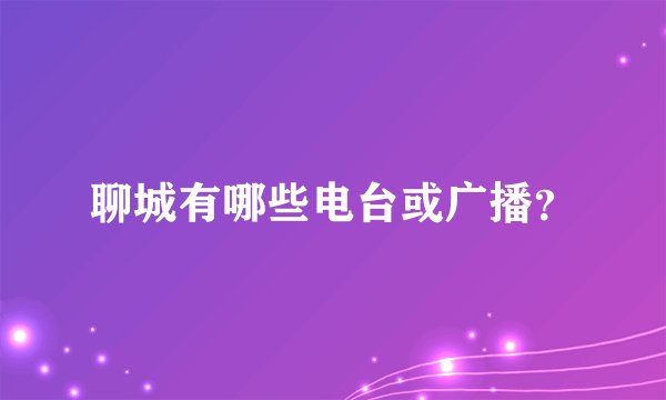 聊城有哪些电台或广播?