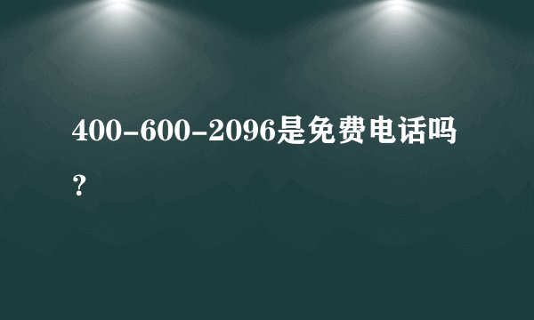 400-600-2096是免费电话吗？