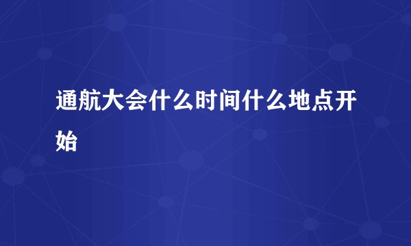 通航大会什么时间什么地点开始