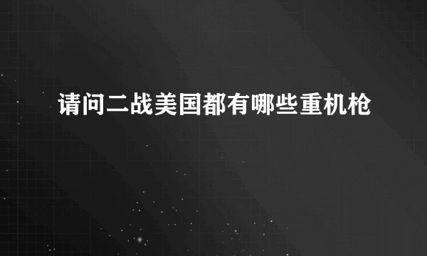 请问二战美国都有哪些重机枪
