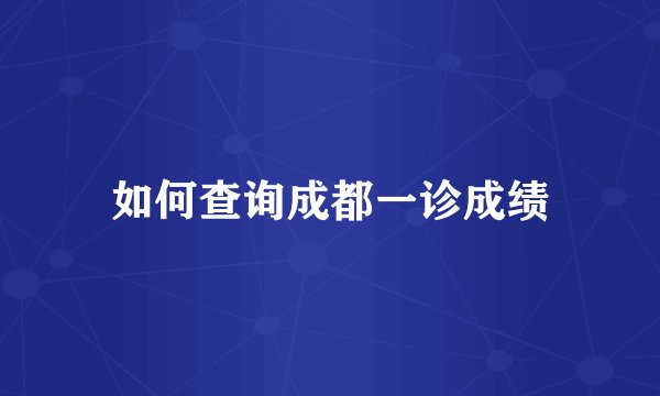 如何查询成都一诊成绩