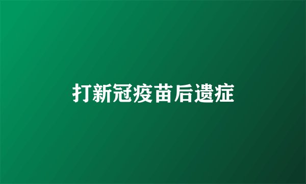 打新冠疫苗后遗症
