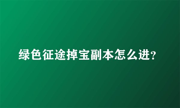 绿色征途掉宝副本怎么进？