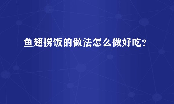 鱼翅捞饭的做法怎么做好吃？