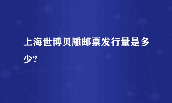 上海世博贝雕邮票发行量是多少?
