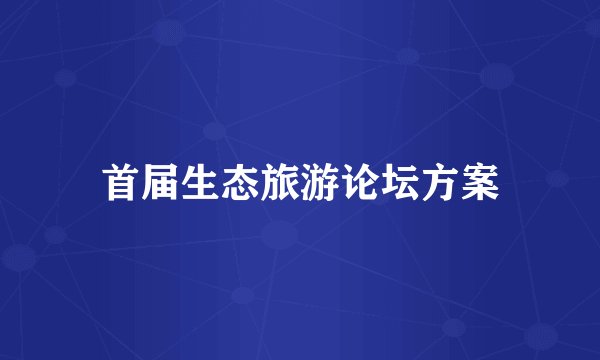 首届生态旅游论坛方案