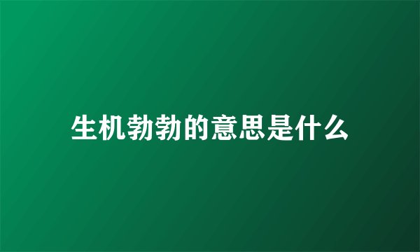 生机勃勃的意思是什么