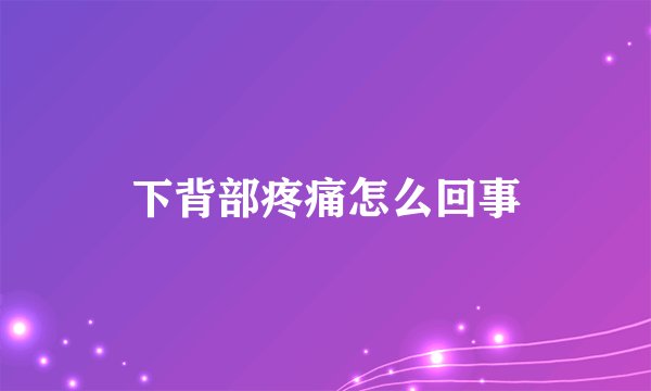 下背部疼痛怎么回事