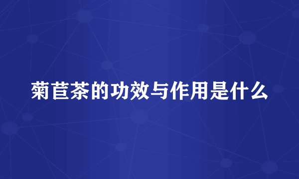 菊苣茶的功效与作用是什么