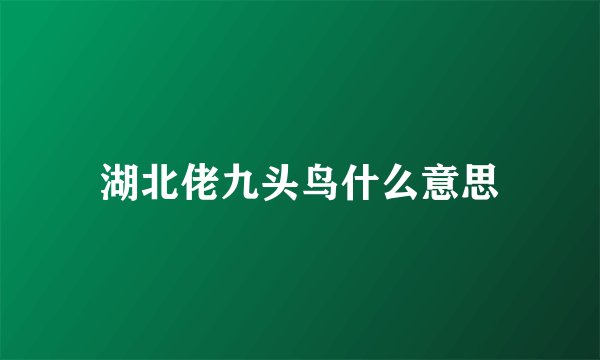 湖北佬九头鸟什么意思
