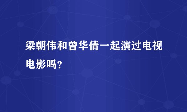 梁朝伟和曾华倩一起演过电视电影吗？