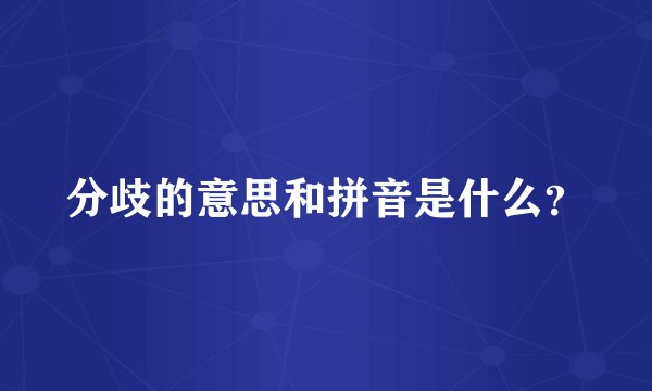 分歧的意思和拼音是什么？