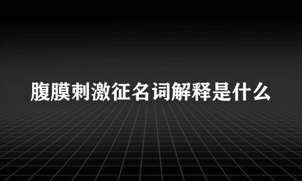 腹膜刺激征名词解释是什么