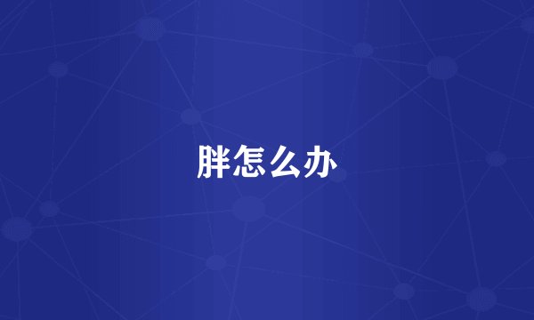 胖怎么办