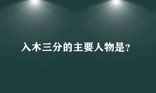 入木三分的主要人物是?