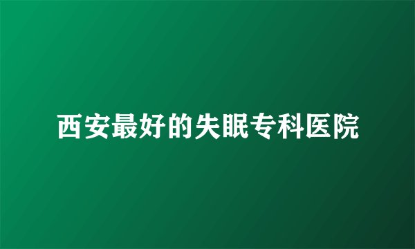 西安最好的失眠专科医院