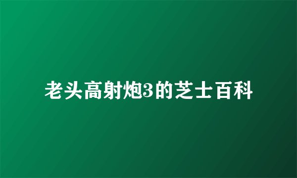 老头高射炮3的芝士百科