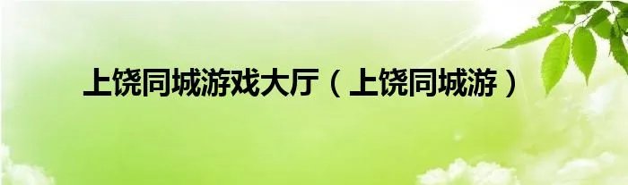 上饶同城游戏大厅（上饶同城游）