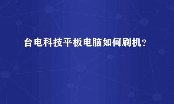 台电科技平板电脑如何刷机？