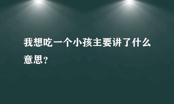 我想吃一个小孩主要讲了什么意思？