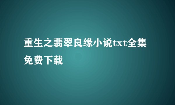 重生之翡翠良缘小说txt全集免费下载