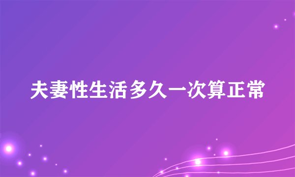 夫妻性生活多久一次算正常