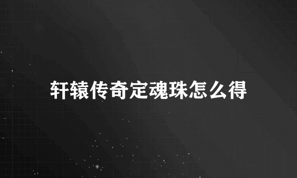 轩辕传奇定魂珠怎么得