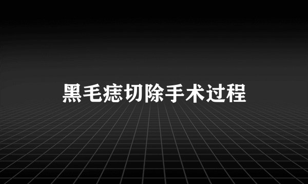 黑毛痣切除手术过程