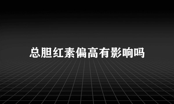 总胆红素偏高有影响吗