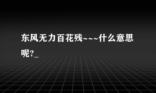 东风无力百花残~~~什么意思呢?_