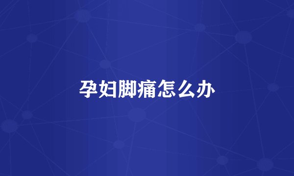孕妇脚痛怎么办
