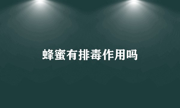 蜂蜜有排毒作用吗