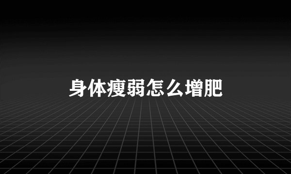 身体瘦弱怎么增肥
