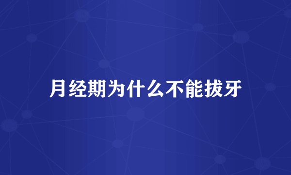月经期为什么不能拔牙
