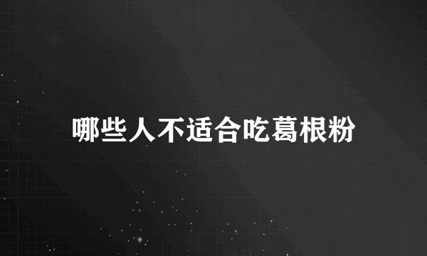 哪些人不适合吃葛根粉