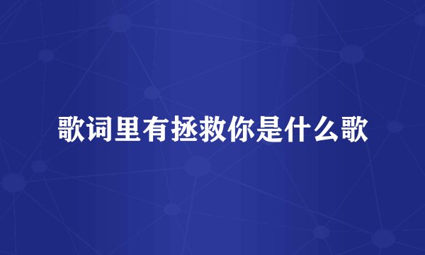 歌词里有拯救你是什么歌