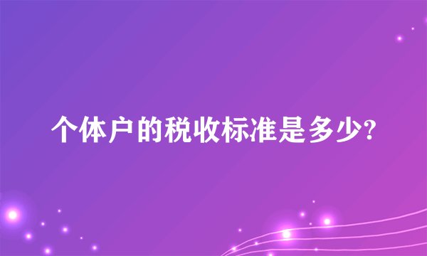 个体户的税收标准是多少?