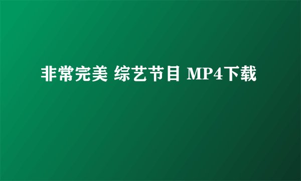 非常完美 综艺节目 MP4下载