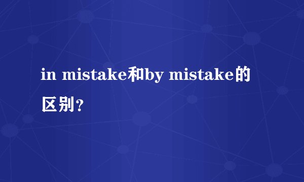 in mistake和by mistake的区别?