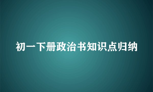 初一下册政治书知识点归纳