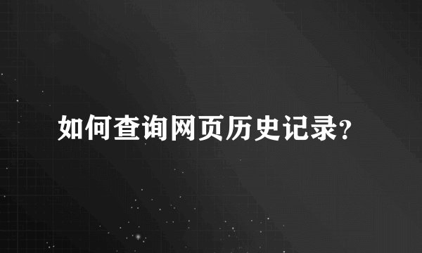 如何查询网页历史记录?