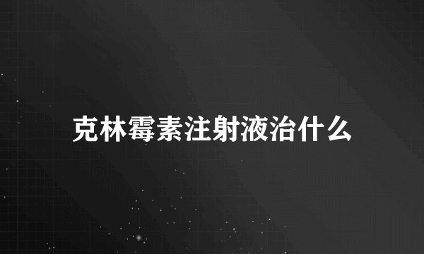 克林霉素注射液治什么