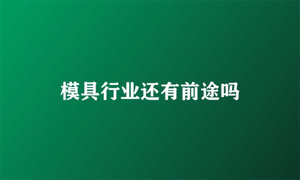 模具行业还有前途吗